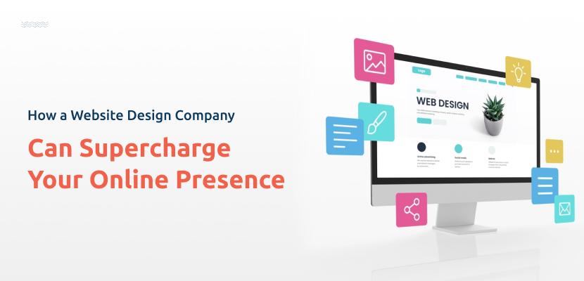 How a Website Design Company Can Supercharge Your Online Presence