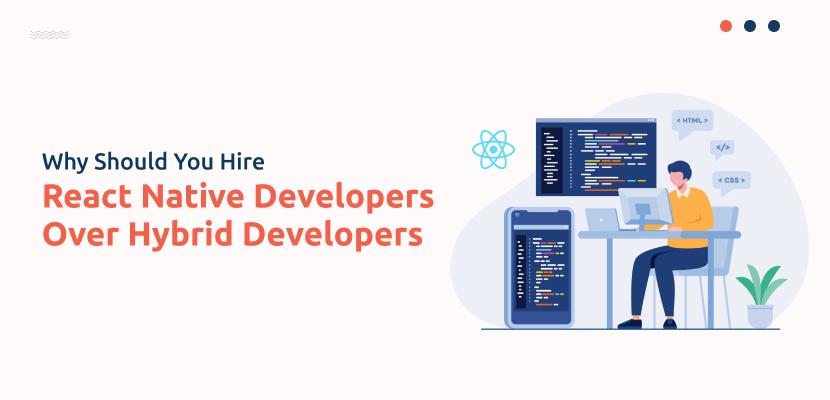 Why Should You Hire React Native Developers Over Hybrid Developers